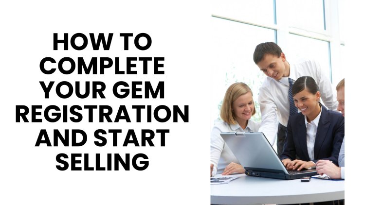 How to Complete Your GeM Registration and Start Selling