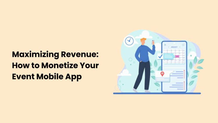 Maximizing Revenue: How to Monetize Your Event Mobile App