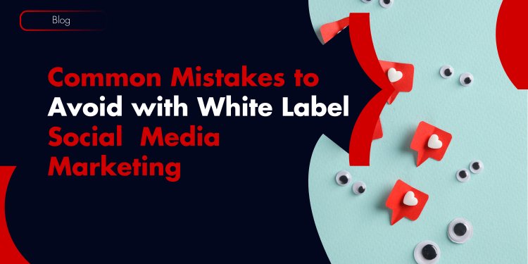 Common Mistakes to Avoid with White Label Social