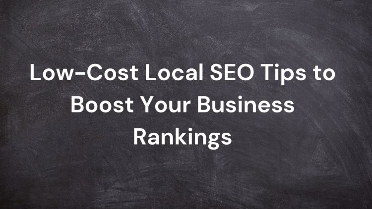 Low-Cost Local SEO Tips to Boost Your Business Rankings