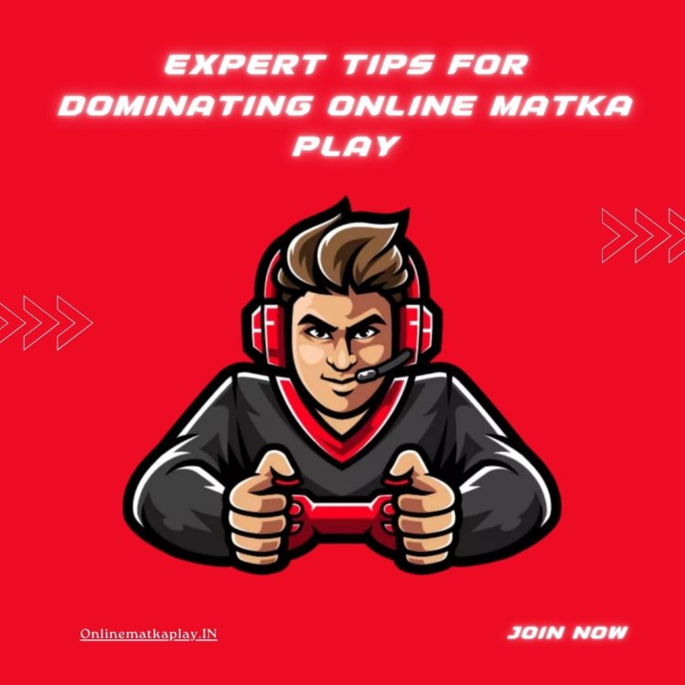 Expert Tips for Dominating Online Matka Play