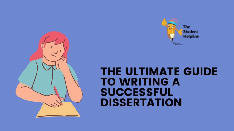 The Ultimate Guide to Writing a Successful Dissertation