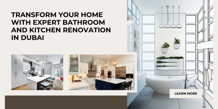 Transform Your Home with Expert Bathroom and Kitchen Renovation in Dubai