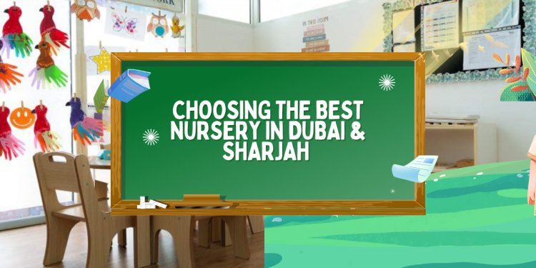 Choosing the Best Nursery in Dubai & Sharjah – A Guide for Parents