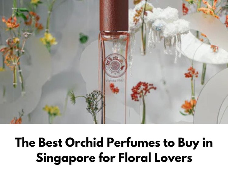 The Best Orchid Perfumes to Buy in Singapore for Floral Lovers