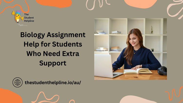 Biology Assignment Help for Students Who Need Extra Support