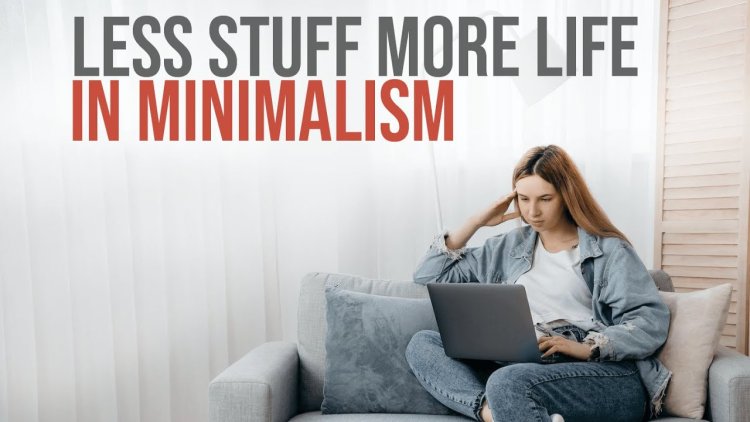 A Life of Less Stuff, More Joy: The Minimalist Lifestyle Journey