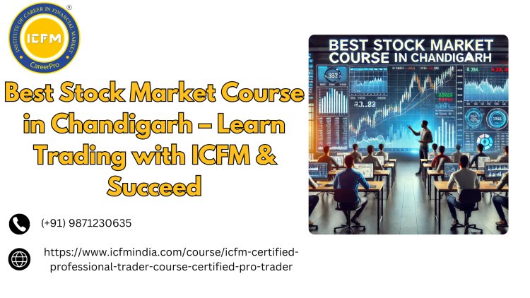 Best Stock Market Course in Chandigarh – Learn Trading with ICFM & Become a Pro Trader