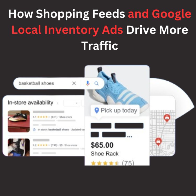 How Shopping Feeds and Google Local Inventory Ads Drive More Traffic