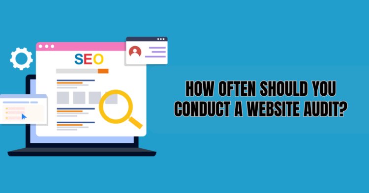 How Often Should You Conduct a Website Audit?