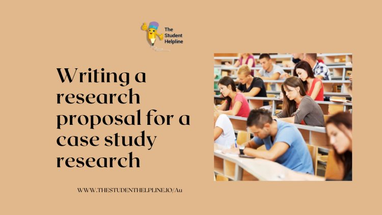 Writing a research proposal for a case study research